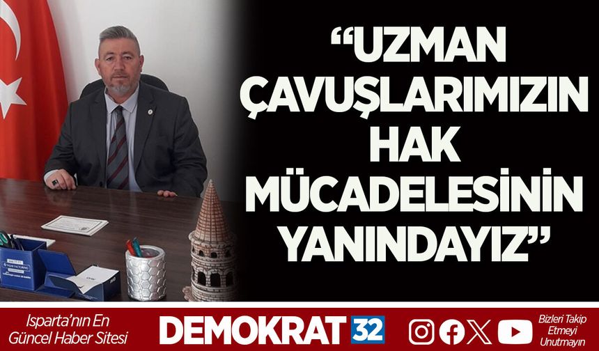 “UZMAN ÇAVUŞLARIMIZIN HAK MÜCADELESİNİN YANINDAYIZ”
