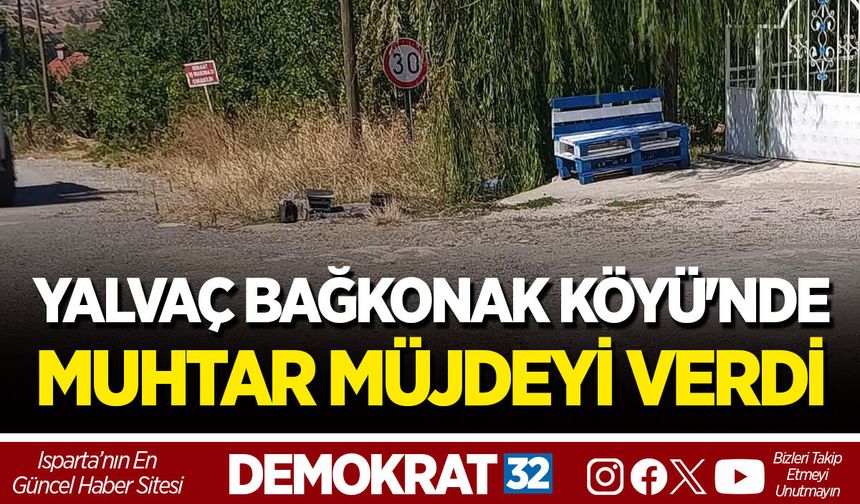 YALVAÇ BAĞKONAK KÖYÜ'NDE MUHTAR MÜJDEYİ VERDİ