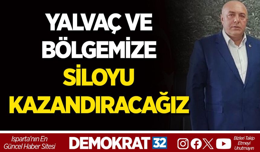 YALVAÇ VE BÖLGEMİZE SİLOYU KAZANDIRACAĞIZ