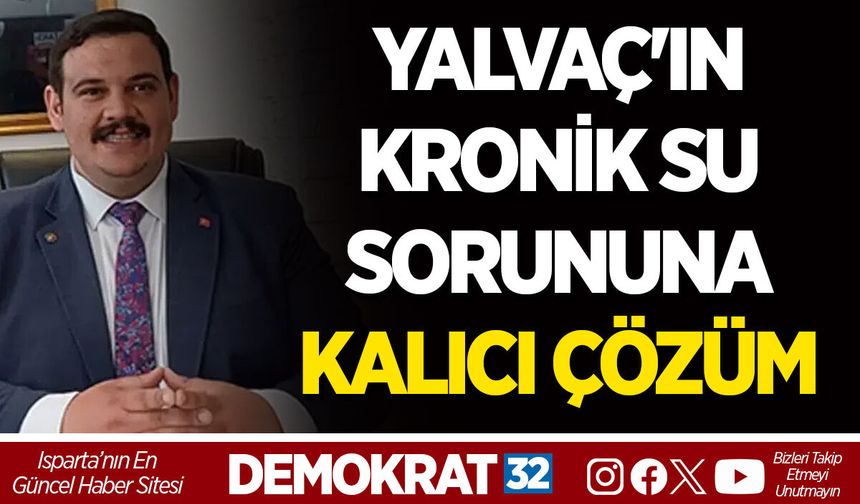 YALVAÇ'IN KRONİK SU SORUNUNA KALICI ÇÖZÜM