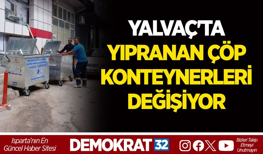 YALVAÇ'TA YIPRANAN ÇÖP KONTEYNERLERİ DEĞİŞİYOR