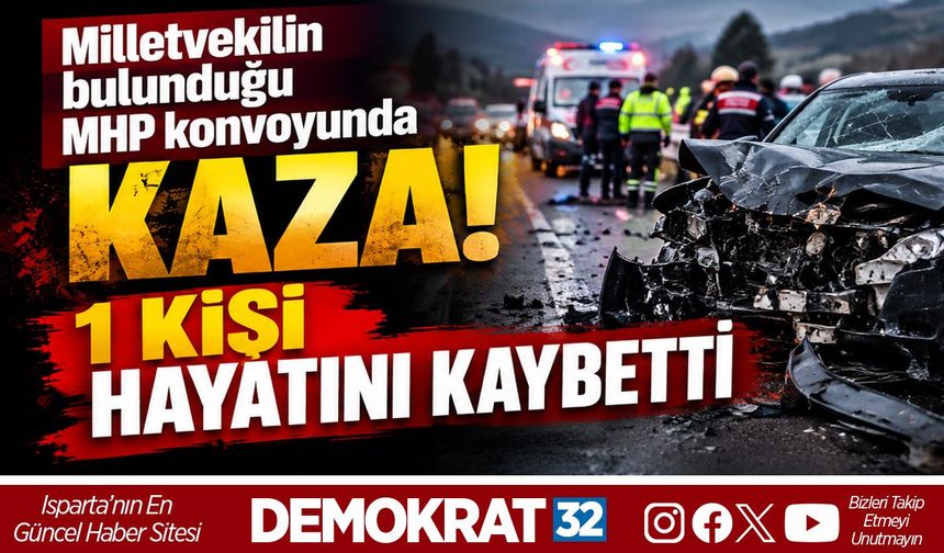 MİLLETVEKİLİN BULUNDUĞU MHP KONVOYUNDA KAZA: 1 KİŞİ HAYATINI KAYBETTİ