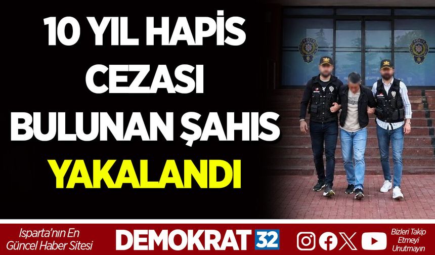 10 YIL HAPİS CEZASI BULUNAN ŞAHIS YAKALANDI