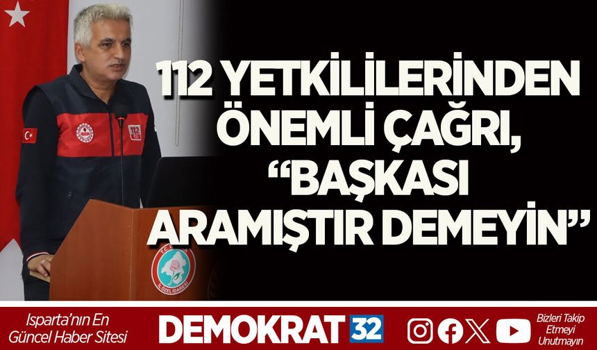 112 YETKİLİLERİNDEN ÖNEMLİ ÇAĞRI,  “BAŞKASI ARAMIŞTIR DEMEYİN”