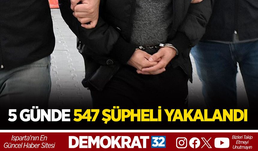 5 GÜNDE 547 ŞÜPHELİ YAKALANDI