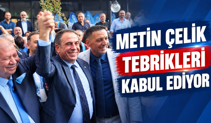 METİN ÇELİK TEBRİKLERİ KABUL EDİYOR