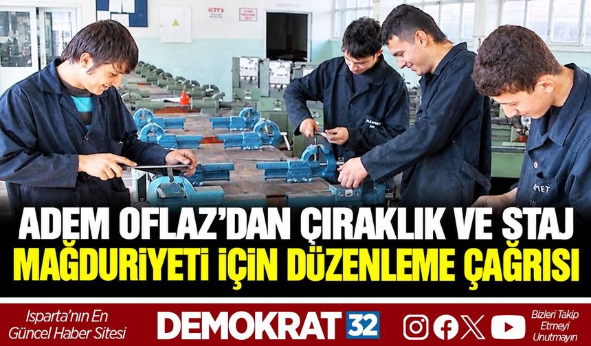 ADEM OFLAZ’DAN ÇIRAKLIK VE STAJ MAĞDURİYETİ İÇİN DÜZENLEME ÇAĞRISI