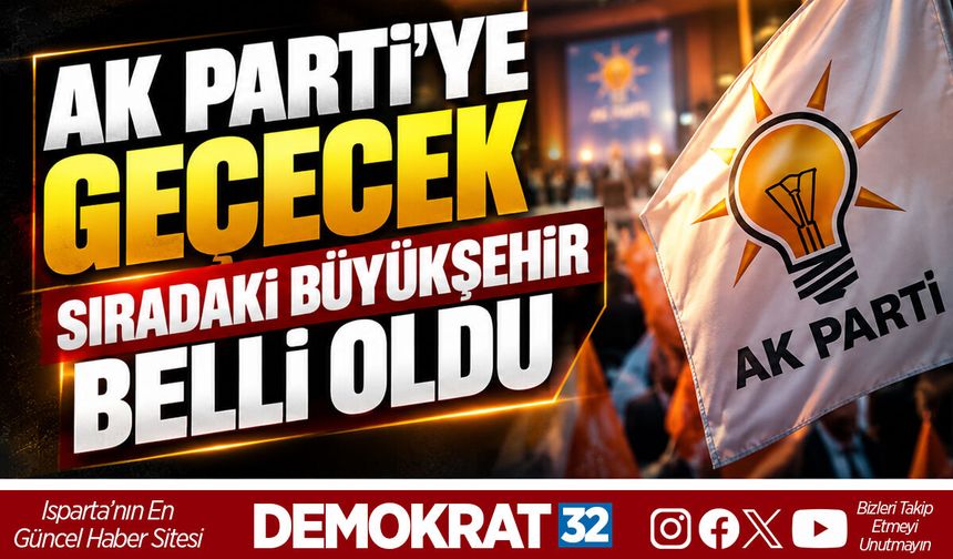 AK PARTİ’YE GEÇECEK SIRADAKİ BÜYÜKŞEHİR BELLİ OLDU