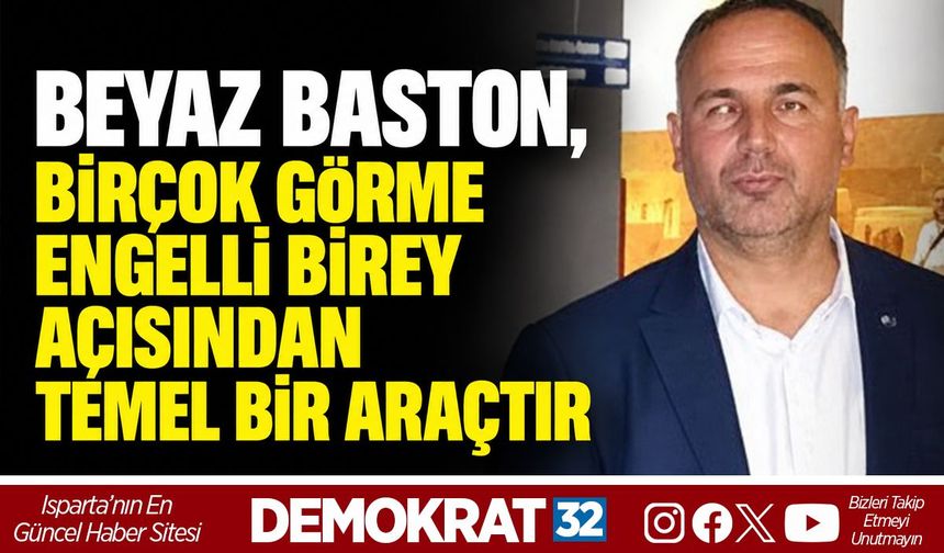 BEYAZ BASTON, BİRÇOK GÖRME ENGELLİ BİREY AÇISINDAN TEMEL BİR ARAÇTIR