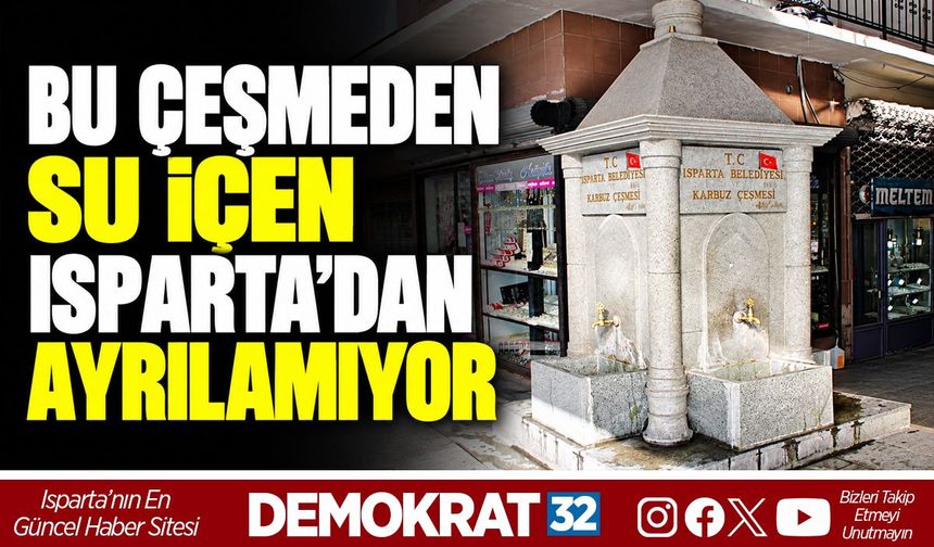 BU ÇEŞMEDEN SU İÇEN ISPARTA’DAN AYRILAMIYOR