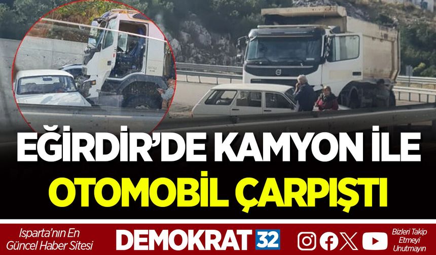 EĞİRDİR’DE KAMYON İLE OTOMOBİL ÇARPIŞTI