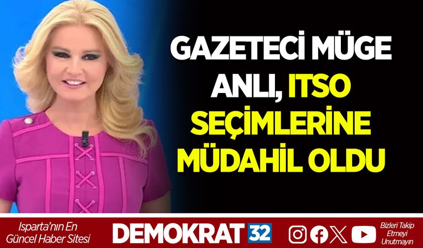 GAZETECİ MÜGE ANLI, ITSO SEÇİMLERİNE MÜDAHİL OLDU