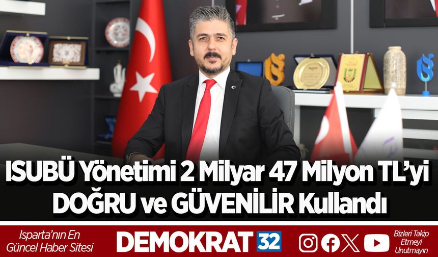 ISUBÜ Yönetimi 2 Milyar 47 Milyon  TL’yi DOĞRU ve GÜVENİLİR Kullandı