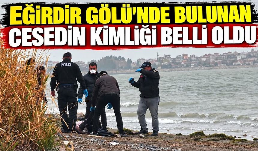 Eğirdir Gölü’nde Bulunan Cesedin Kimliği Belli Oldu
