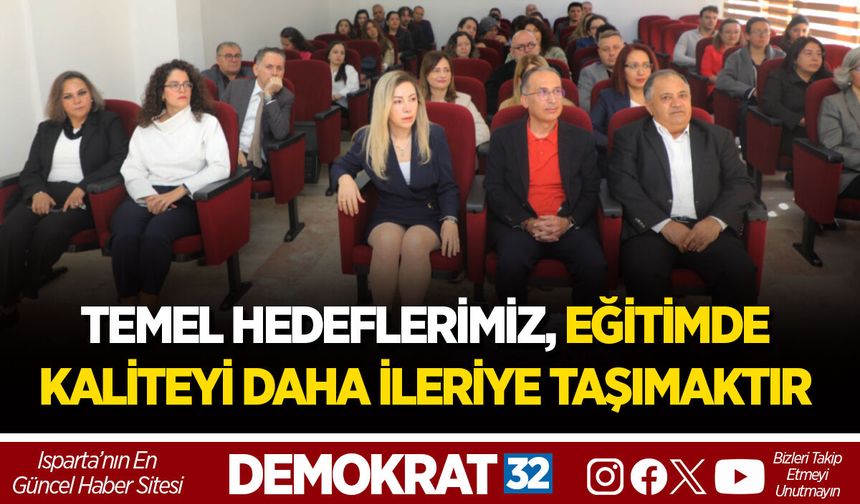 TEMEL HEDEFLERİMİZ, EĞİTİMDE KALİTEYİ DAHA İLERİYE TAŞIMAKTIR
