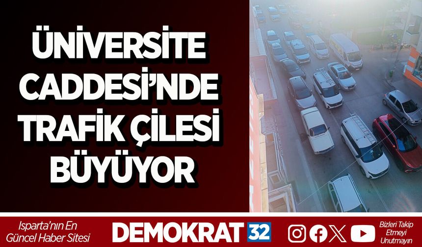 ÜNİVERSİTE CADDESİ’NDE  TRAFİK ÇİLESİ BÜYÜYOR