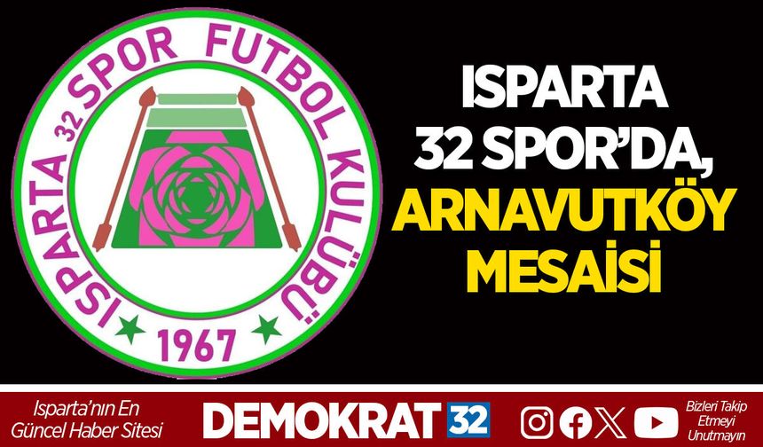ISPARTA 32 SPOR’DA, ARNAVUTKÖY MESAİSİ