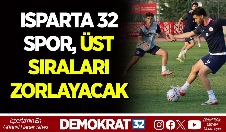 ISPARTA 32 SPOR, ÜST SIRALARI ZORLAYACAK