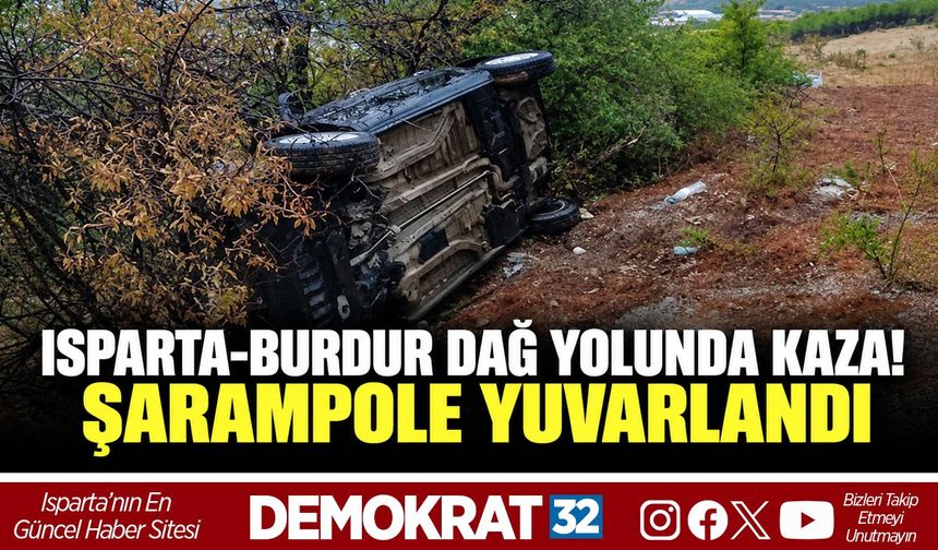ISPARTA-BURDUR DAĞ YOLUNDA KAZA! ŞARAMPOLE YUVARLANDI