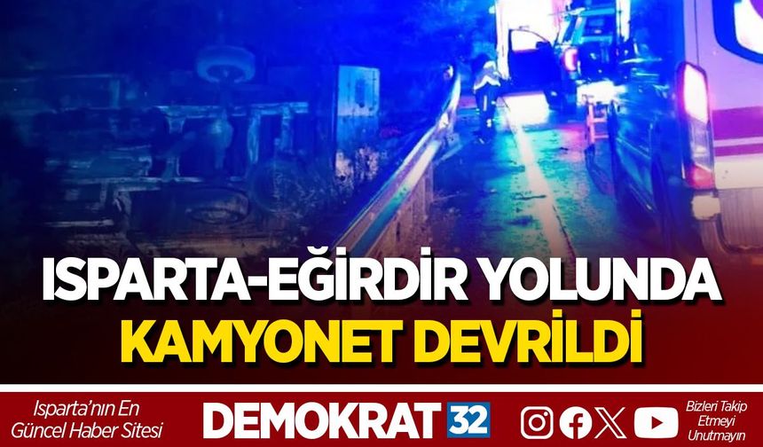 ISPARTA-EĞİRDİR YOLUNDA KAMYONET DEVRİLDİ