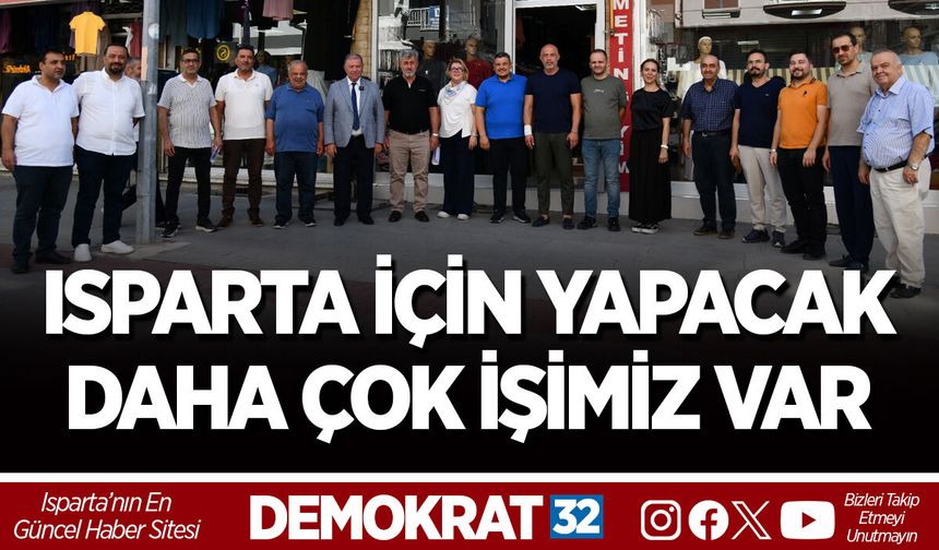 ISPARTA İÇİN YAPACAK DAHA ÇOK İŞİMİZ VAR
