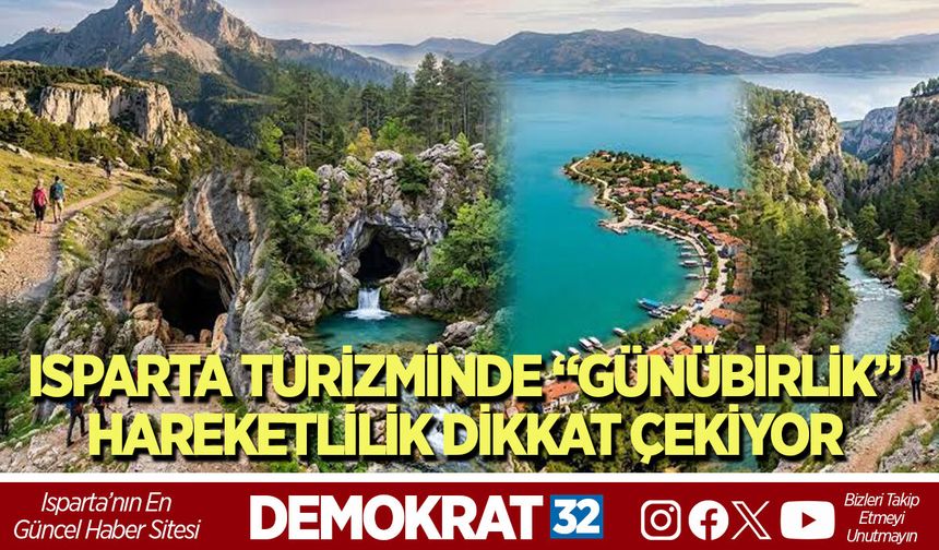ISPARTA TURİZMİNDE “GÜNÜBİRLİK” HAREKETLİLİK DİKKAT ÇEKİYOR