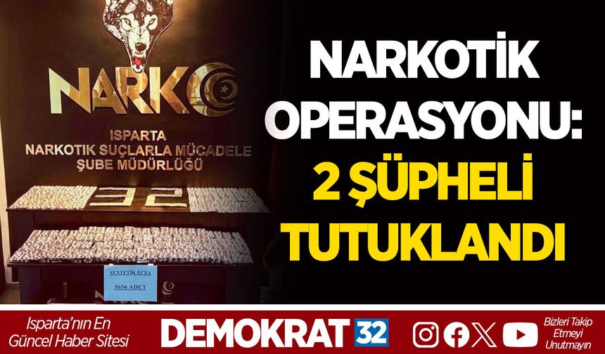 ISPARTA’DA NARKOTİK OPERASYONU: 2 ŞÜPHELİ TUTUKLANDI