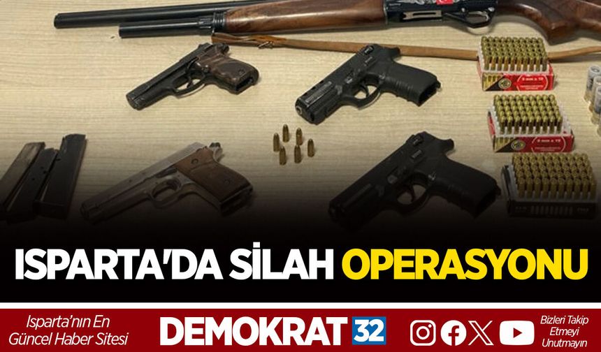 ISPARTA'DA SİLAH OPERASYONU