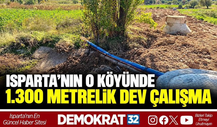 ISPARTA’NIN O KÖYÜNDE 1.300 METRELİK DEV ÇALIŞMA