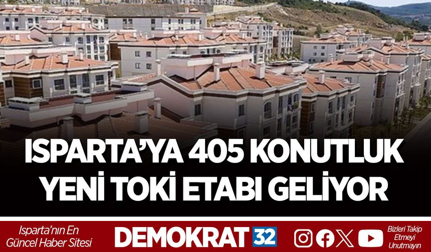 ISPARTA’YA 405 KONUTLUK YENİ TOKİ ETABI GELİYOR