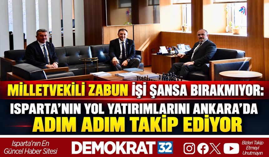 İŞİ ŞANSA BIRAKMIYOR: ZABUN, ISPARTA’NIN YOL PROJELERİNİ ANKARA’DA TAKİP EDİYOR