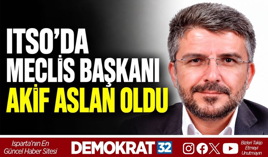 ITSO'DA MECLİS BAŞKANI AKİF ASLAN OLDU