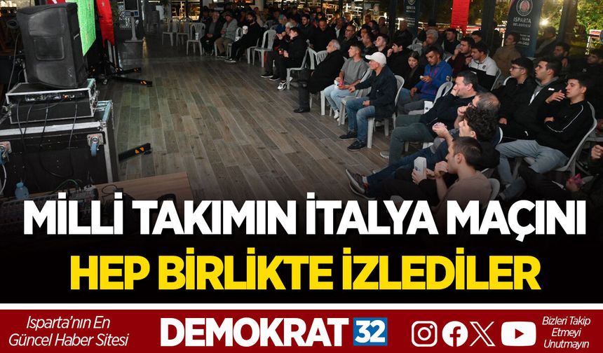 MİLLİ TAKIMIN İTALYA MAÇINI HEP BİRLİKTE İZLEDİLER