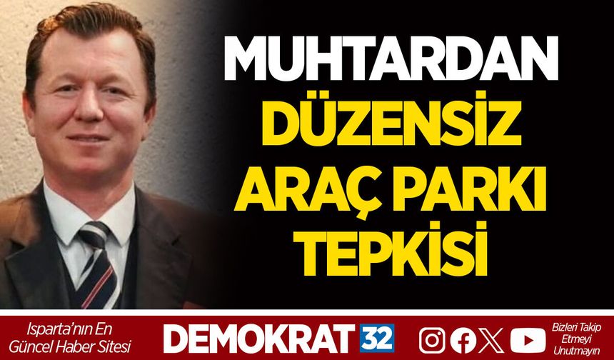 MUHTARDAN DÜZENSİZ ARAÇ PARKI TEPKİSİ
