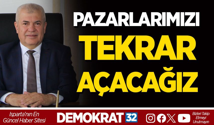 PAZARLARIMIZI TEKRAR AÇACAĞIZ