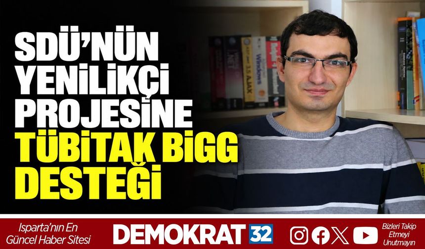 SDÜ’NÜN YENİLİKÇİ PROJESİNE TÜBİTAK BİGG DESTEĞİ