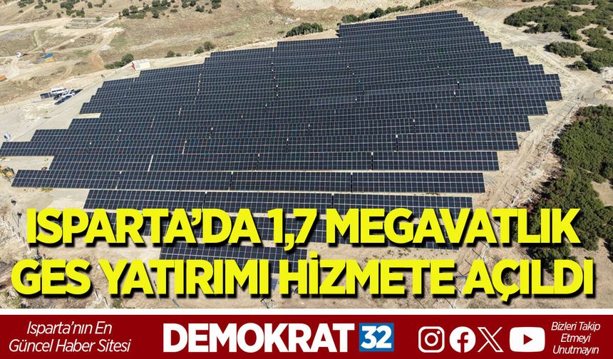 ISPARTA’DA 1,7 MEGAVATLIK GES YATIRIMI HİZMETE AÇILDI