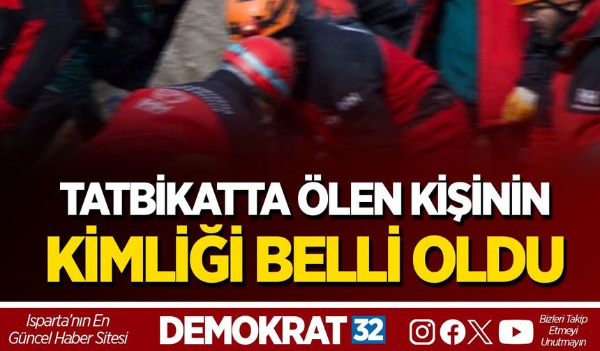 TATBİKATTA ÖLEN KİŞİNİN KİMLİĞİ BELLİ OLDU