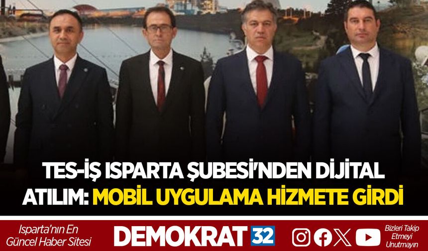 TES-İŞ ISPARTA ŞUBESİ'NDEN DİJİTAL ATILIM: MOBİL UYGULAMA HİZMETE GİRDİ