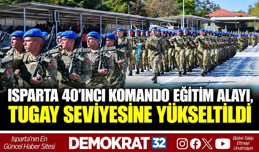 Isparta 40’ıncı Komando Eğitim Alayı, Tugay Seviyesine Yükseltildi