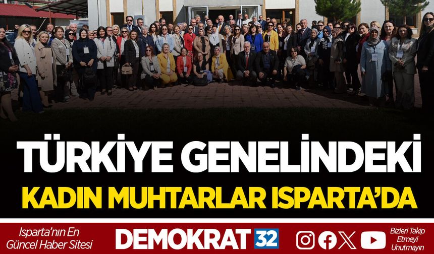 TÜRKİYE GENELİNDEKİ KADIN MUHTARLAR ISPARTA’DA
