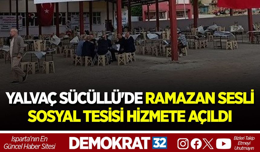 YALVAÇ SÜCÜLLÜ'DE RAMAZAN SESLİ SOSYAL TESİSİ HİZMETE AÇILDI