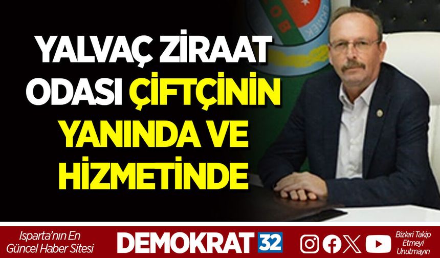YALVAÇ ZİRAAT ODASI ÇİFTÇİNİN YANINDA VE HİZMETİNDE