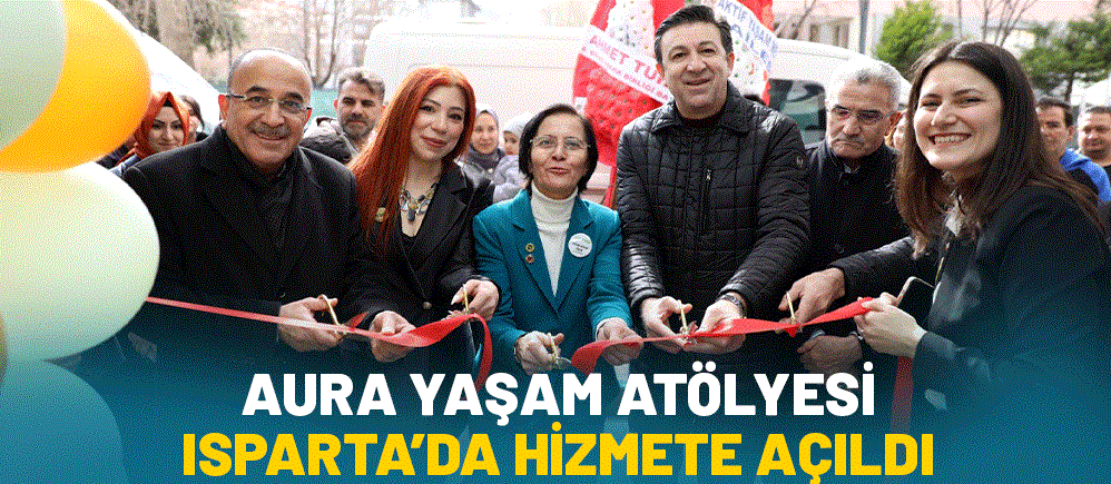 AURA YAŞAM ATÖLYESİ ISPARTA’DA HİZMETE AÇILDI