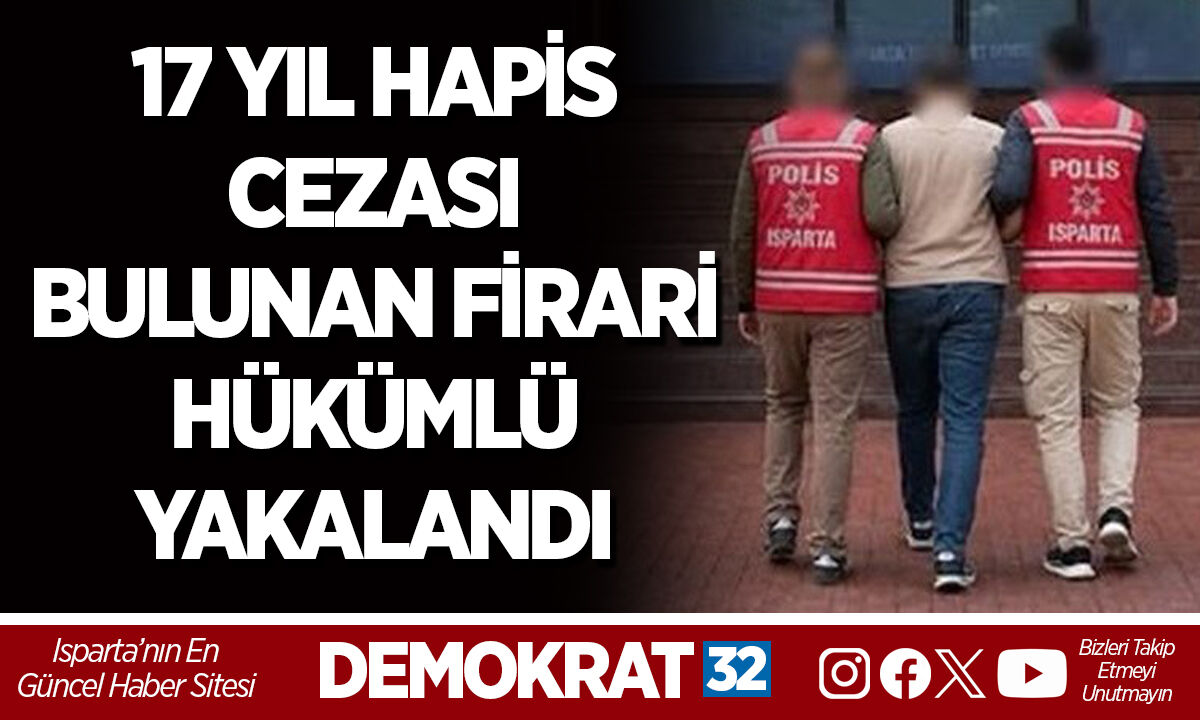 17 YIL HAPİS CEZASI BULUNAN FİRARİ HÜKÜMLÜ YAKALANDI