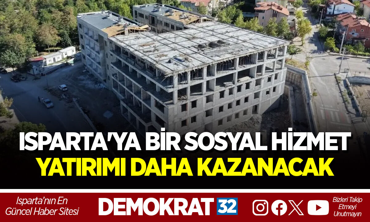 ISPARTA'YA BİR SOSYAL HİZMET YATIRIMI DAHA KAZANACAK