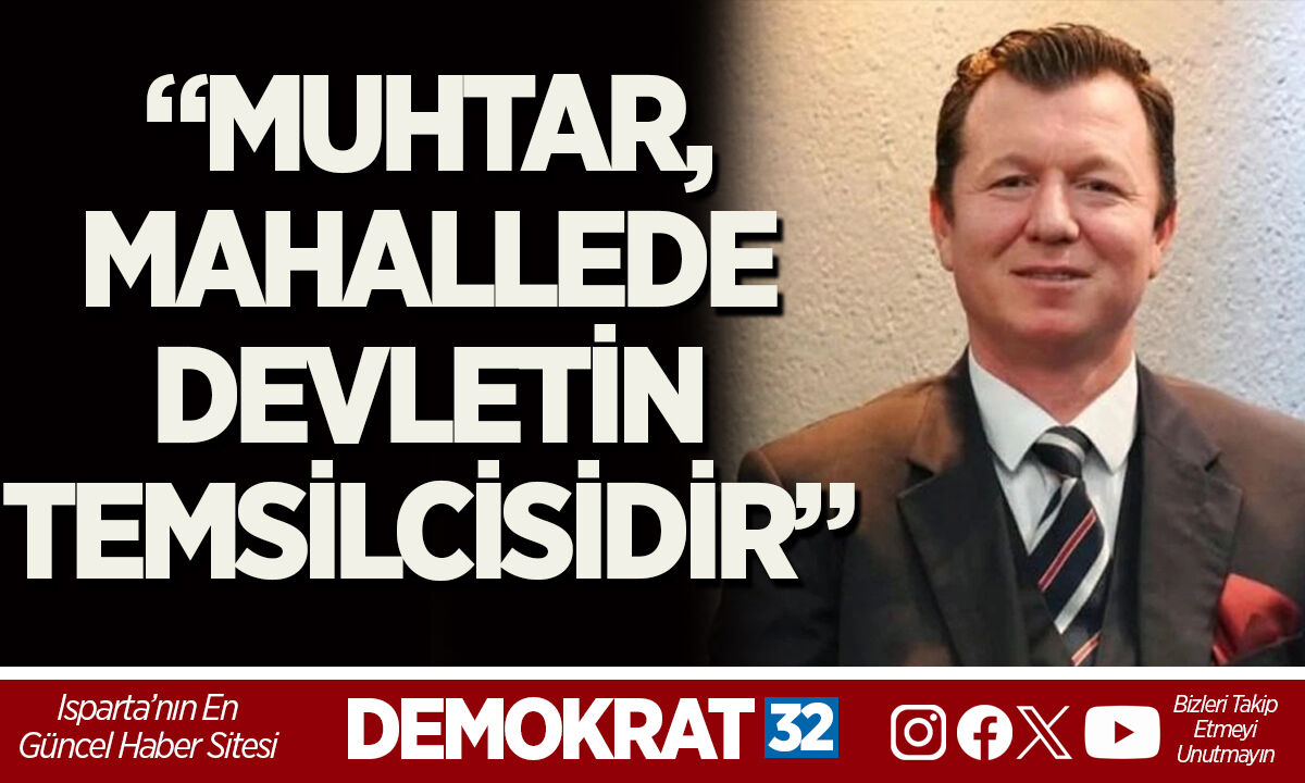 “MUHTAR, MAHALLEDE DEVLETİN TEMSİLCİSİDİR”