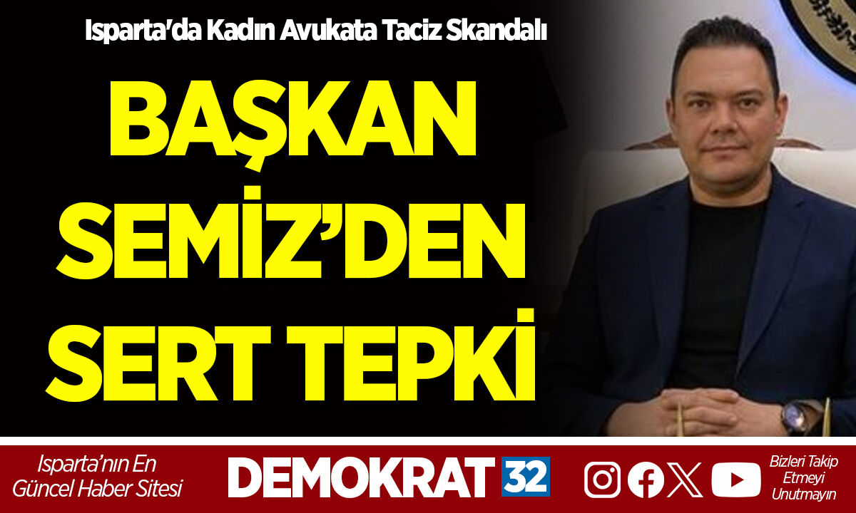 ISPARTA'DA KADIN AVUKATA TACİZ SKANDALI: BAŞKAN SEMİZ’DEN SERT TEPKİ