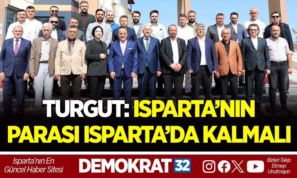 TURGUT: ISPARTA’NIN PARASI ISPARTA’DA KALMALI