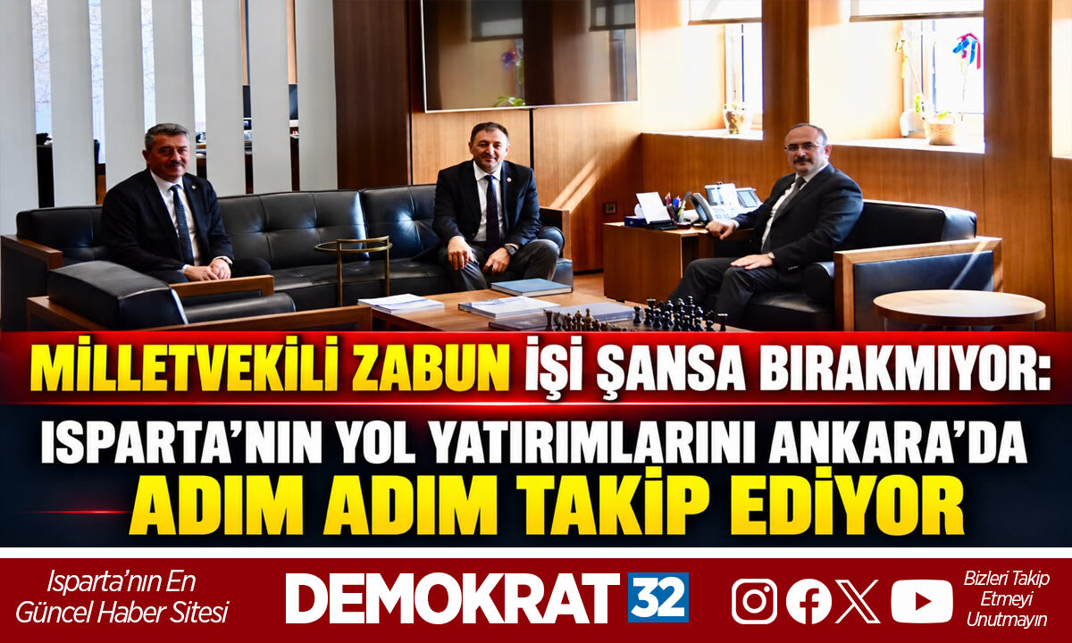 İŞİ ŞANSA BIRAKMIYOR: ZABUN, ISPARTA’NIN YOL PROJELERİNİ ANKARA’DA TAKİP EDİYOR